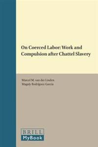 On Coerced Labor: Work and Compulsion After Chattel Slavery