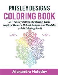 Paisley Designs Coloring Book: 50+ Paisley Patterns Featuring Henna Inspired Flowers, Mehndi Designs, and Mandalas (Adult Coloring Book)