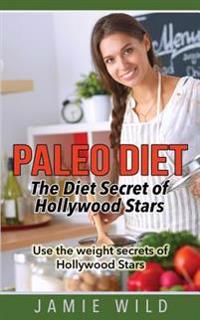 Paleo Diet - The Diet Secret of Hollywood Stars: Use the Weight Secrets of Hollywood Stars