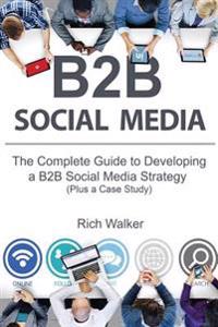 B2B Social Media: The Complete Guide to Developing a B2B Social Media Strategy (Plus a Case Study)