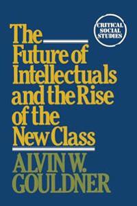 The Future of Intellectuals and the Rise of the New Class: A Frame of Reference, Theses, Conjectures, Arguments, and an Historical Perspective on the