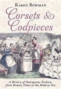 Corsets and Codpieces: A History of Outrageous Fashion, from Roman Times to the Modern Era