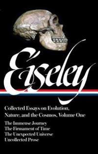 Loren Eiseley: Collected Essays on Evolution, Nature, and the Cosmos, Vol. I: The Immense Journey, the Firmament of Time, the Unexpected Universe, Unc