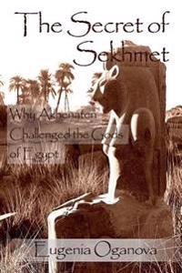 The Secret of Sekhmet: Why Akhenaten Challenged the Gods of Egypt