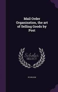Mail Order Organization, the Art of Selling Goods by Post