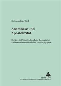 Anamnese Und Apostolizitaet: Der Zweite Petrusbrief Und Das Theologische Problem Neutestamentlicher Pseudepigraphie
