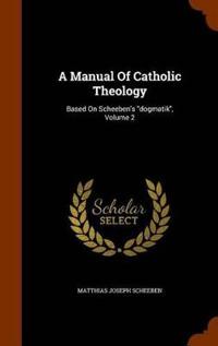 A Manual of Catholic Theology