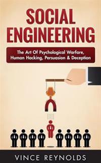 Social Engineering: The Art of Psychological Warfare, Human Hacking, Persuasion, and Deception