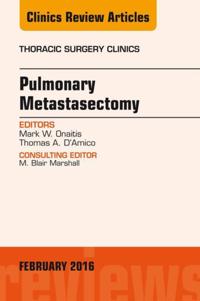 Pulmonary Metastasectomy, An Issue of Thoracic Surgery Clinics of North America,