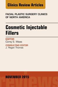 Cosmetic Injectable Fillers, An Issue of Facial Plastic Surgery Clinics of North America,