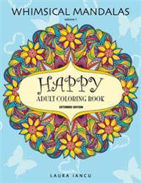 Happy Adult Coloring Book (Whimsical Mandalas): A Cheerful Coloring Book for Adults Featuring Fanciful Patterns, Flowers, Animals and Objects (Extende