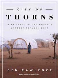 City of Thorns: Nine Lives in the World S Largest Refugee Camp
