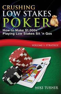 Crushing Low Stakes Poker: How to Make $1,000s Playing Low Stakes Sit 'n Gos, Volume 1: Strategy