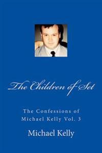 The Children of Set: The Confessions of Michael Kelly Vol. 3