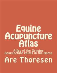Equine Acupuncture Atlas: Atlas of the Genuine Acupuncture Points in the Horse