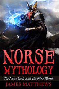 Norse Mythology: The Norse Gods and the Nine Worlds