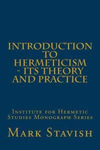 Introduction to Hermeticism - Its Theory and Practice: Institute for Hermetic Studies Monograph Series