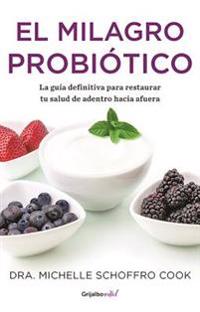 El Milagro Probiotico / The Probiotic Promise: Simple Steps to Heal Your Body from the Inside Out