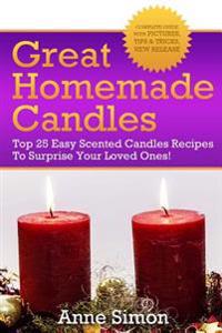 Great Homemade Candles: Top 25 Easy Scented Candles Recipes to Surprise Your Loved Ones!