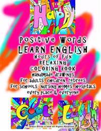 Positive Words Learn English Hours of Fun Relaxing Coloring Book Handmade Drawings for Adults, Children, Retirees for Schools, Nursing Homes, Hospital