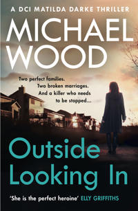 Outside Looking in: A Darkly Compelling Crime Novel with a Shocking Twist (DCI Matilda Darke, Book 2)