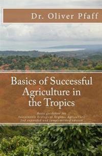 Basics of Successful Agriculture in the Tropics: Basic Guideline for Ecologic Organic Gardening in Tropical and Subtropical Climate