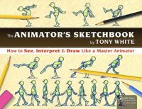 The Animator S Sketchbook: How to See, Interpret & Draw Like a Master Animator