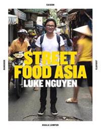 Luke Nguyen's Street Food Asia: Saigon, Bangkok, Kuala Lumpur, Jakarta