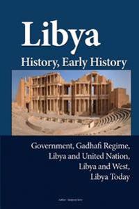 Libya History, Early History: Government, Gadhafi Regime, Libya and United Nation, Libya and West, Libya Today