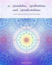 21 Mandalas, Meditations and Manifestations: A Coloring Book for Joy, Love and Peace