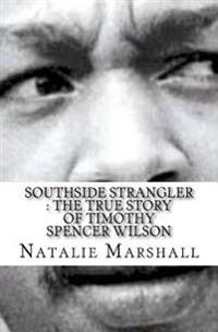 Southside Strangler: The True Story of Timothy Spencer Wilson