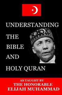 Understanding the Bible and Holy Qur'an as Taught by the Honorable Elijah Muhammad