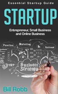 Startup: Essential Startup Guide - Entrepreneur, Small Business & Online Business