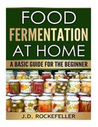Food Fermentation at Home: A Basic Guide for the Beginner