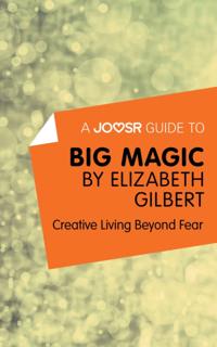 Joosr Guide to... Big Magic by Elizabeth Gilbert