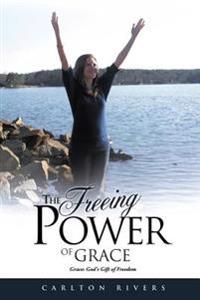 The Freeing Power of Grace: Grace: God's Gift of Freedom