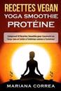 Recettes Vegan Yoga Smoothie Proteine: Comprend 50 Recettes Smoothie Pour Construire Un Corps Sain Et Solide A L'Interieur Comme A L'Exterieur