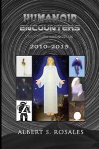 Humanoid Encounters 2010-2015: The Others Amoungst Us
