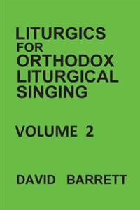 Liturgics for Orthodox Liturgical Singing - Volume 2