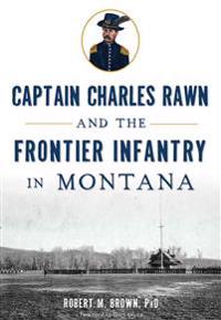 Captain Charles Rawn and the Frontier Infantry in Montana