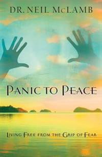 Panic to Peace: Living Free from the Grip of Fear
