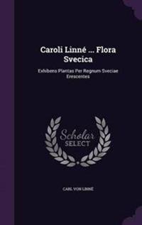 Caroli Linne ... Flora Svecica