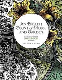 An English Country House and Garden Colouring Notebook: A Fine Art Colouring Notebook for Adults