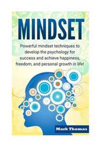Mindset: Powerful Mindset Techniques to Develop the Psychology for Success and Achieve Happiness, Freedom, and Personal Growth