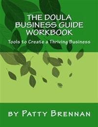 The Doula Business Guide Workbook: Tools to Create a Thriving Business