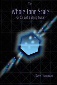 The Whole Tone Scale: For 6, 7 and 8 String Guitar
