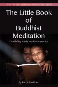 The Little Book of Buddhist Meditation: Establishing a Daily Meditation Practice