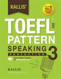 Kallis' TOEFL Ibt Pattern Speaking 3: Perfection (College Test Prep 2016 + Study Guide Book + Practice Test + Skill Building - TOEFL Ibt 2016): TOEFL