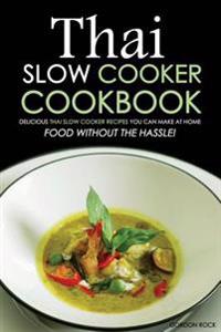 Thai Slow Cooker Cookbook: Delicious Thai Slow Cooker Recipes You Can Make at Home - Food Without the Hassle!