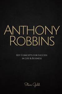Anthony Robbins: Anthony Robbins' Key Concepts for Success in Life & Business